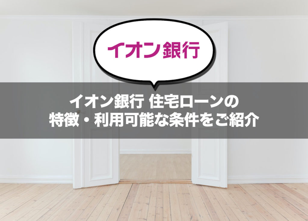 イオン銀行 住宅ローンの特徴・利用可能な条件をご紹介